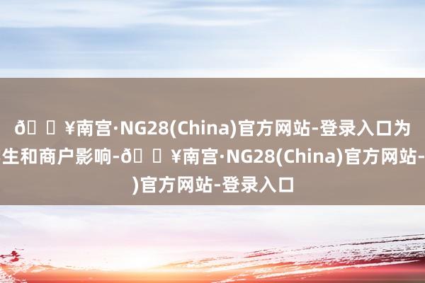 🔥南宫·NG28(China)官方网站-登录入口为减少对学生和商户影响-🔥南宫·NG28(China)官方网站-登录入口